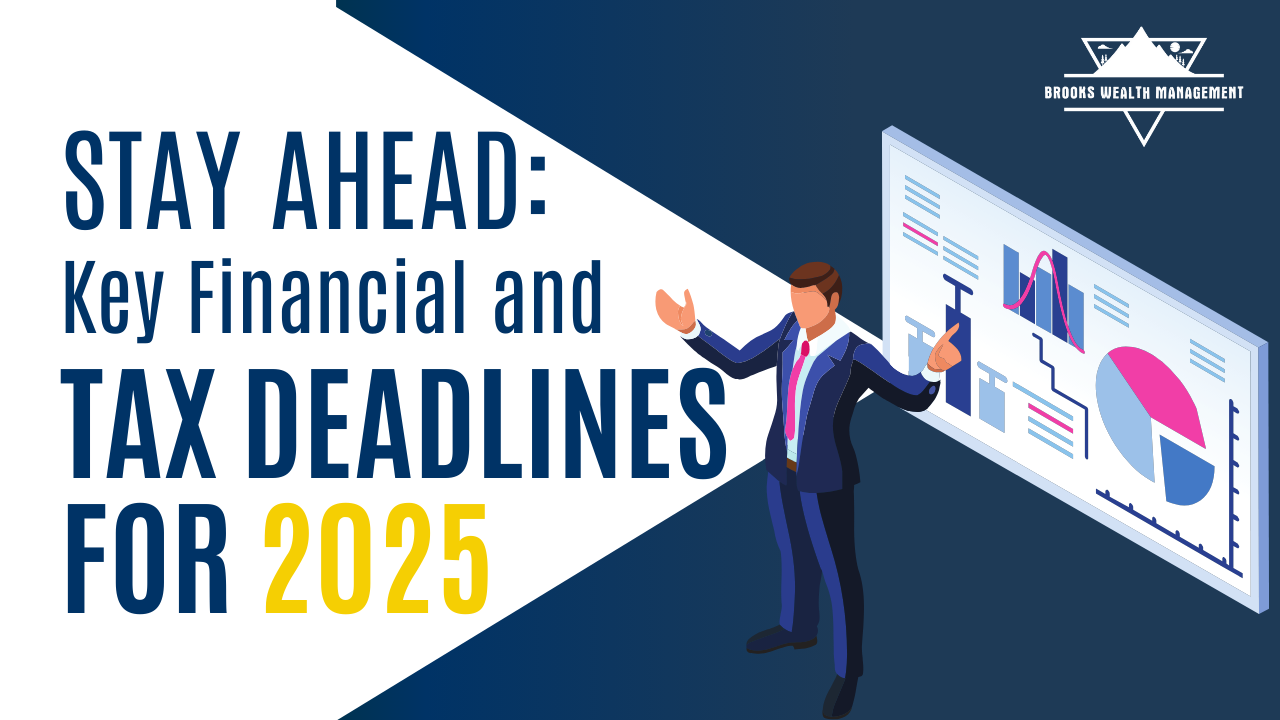 Stay Ahead Key Financial And Tax Deadlines For 2025 Brooks Wealth